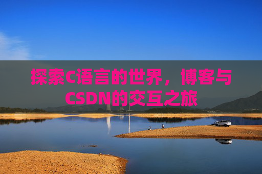 探索C语言的世界，博客与CSDN的交互之旅